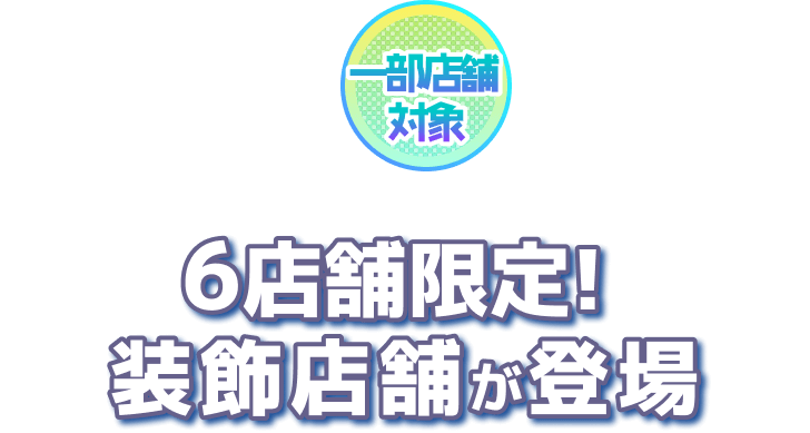 6店舗限定で装飾店舗が登場!
